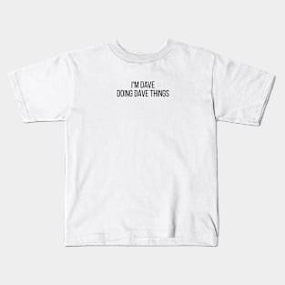 I'm Dave doing Dave things Kids T-Shirt